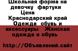 Школьная форма на девочку  фартуки › Цена ­ 2 000 - Краснодарский край Одежда, обувь и аксессуары » Женская одежда и обувь   
